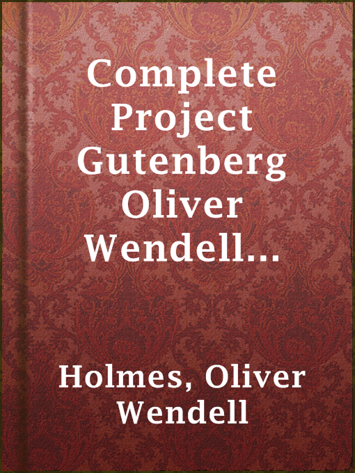 Title details for Complete Project Gutenberg Oliver Wendell Holmes, Sr. Works by Oliver Wendell Holmes - Available